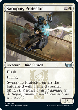 Swooping Protector
 Flash
Flying
Swooping Protector enters the battlefield with a shield counter on it. (If it would be dealt damage or destroyed, remove a shield counter from it instead.)